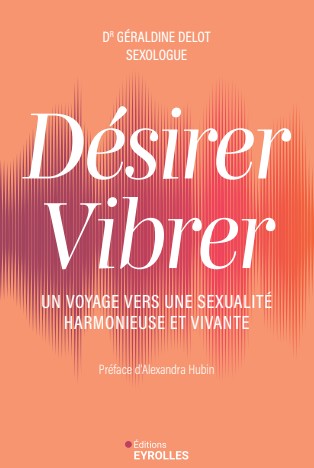 geraldine delot desirer vibrer eyrolles Mon premier livre, écrit comme un voyage vers une sexualité harmonieuse et vivante
